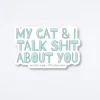 My Cat And I Talk About You Sticker