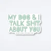 My Dog And I Talk About You Sticker